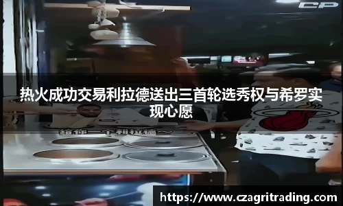 热火成功交易利拉德送出三首轮选秀权与希罗实现心愿