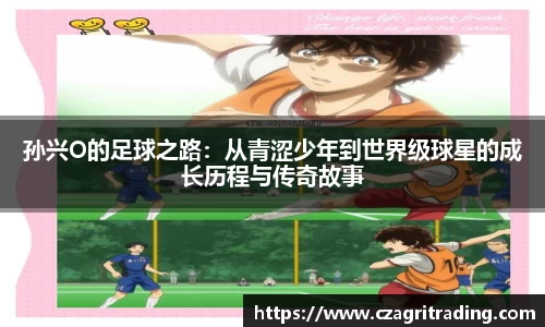孙兴O的足球之路：从青涩少年到世界级球星的成长历程与传奇故事