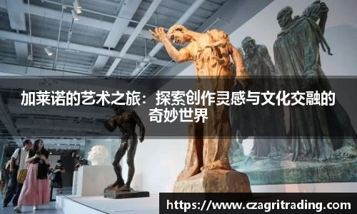 加莱诺的艺术之旅：探索创作灵感与文化交融的奇妙世界