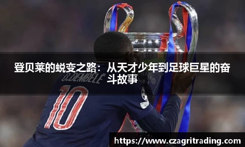 登贝莱的蜕变之路：从天才少年到足球巨星的奋斗故事