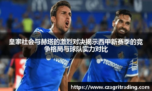 皇家社会与赫塔的激烈对决揭示西甲新赛季的竞争格局与球队实力对比
